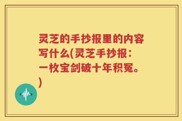 灵芝的手抄报里的内容写什么(灵芝手抄报：一枚宝剑破十年积冤。)