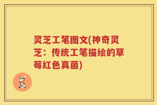 灵芝工笔图文(神奇灵芝：传统工笔描绘的草莓红色真菌)