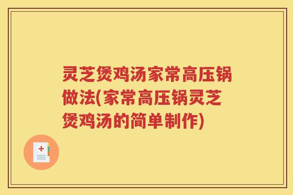 灵芝煲鸡汤家常高压锅做法(家常高压锅灵芝煲鸡汤的简单制作)
