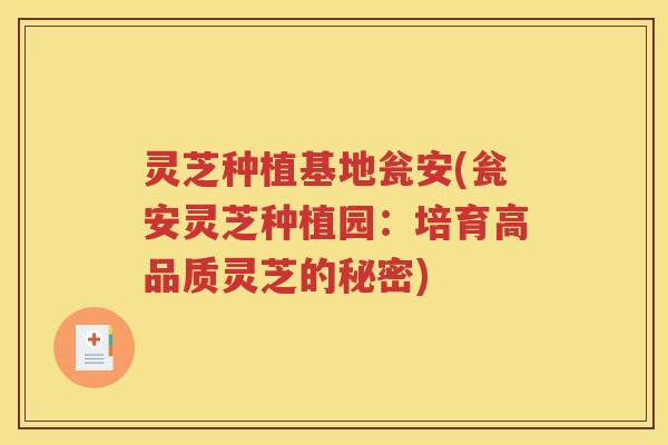灵芝种植基地瓮安(瓮安灵芝种植园：培育高品质灵芝的秘密)