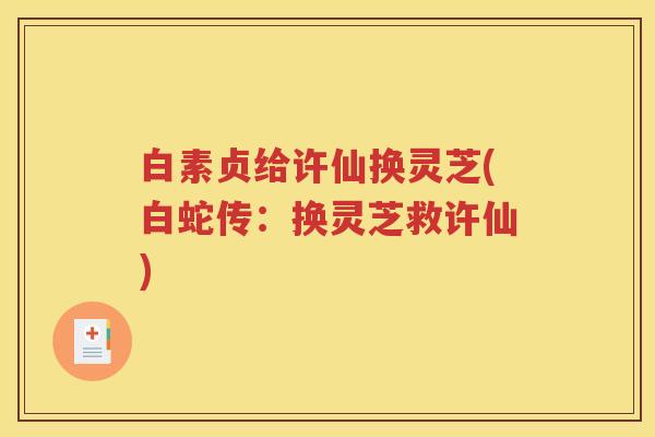 白素贞给许仙换灵芝(白蛇传：换灵芝救许仙)