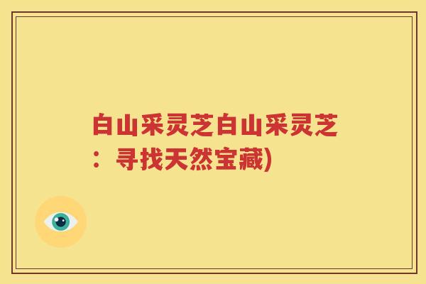 白山采灵芝白山采灵芝：寻找天然宝藏)