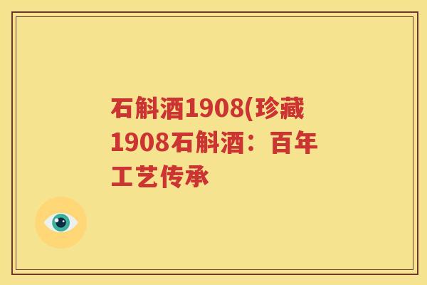 石斛酒1908(珍藏1908石斛酒：百年工艺传承