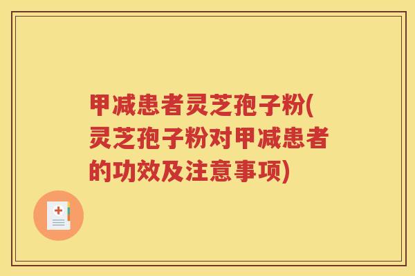 甲减患者灵芝孢子粉(灵芝孢子粉对甲减患者的功效及注意事项)
