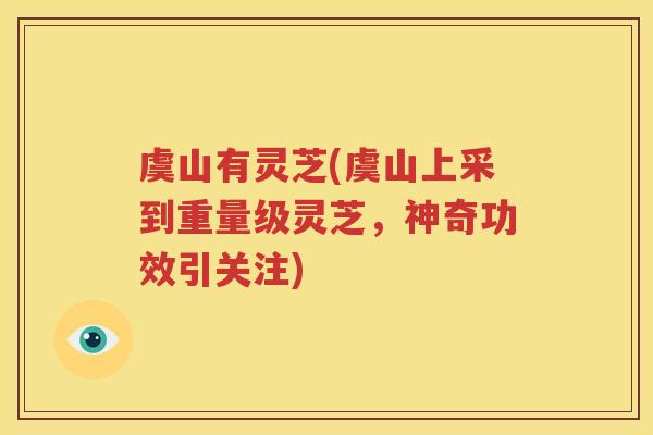 虞山有灵芝(虞山上采到重量级灵芝，神奇功效引关注)