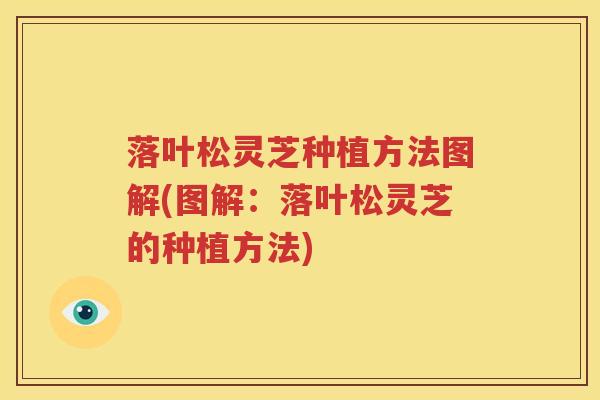 落叶松灵芝种植方法图解(图解：落叶松灵芝的种植方法)