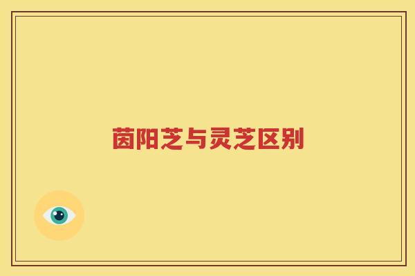 茵阳芝与灵芝区别