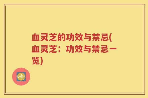 血灵芝的功效与禁忌(血灵芝：功效与禁忌一览)