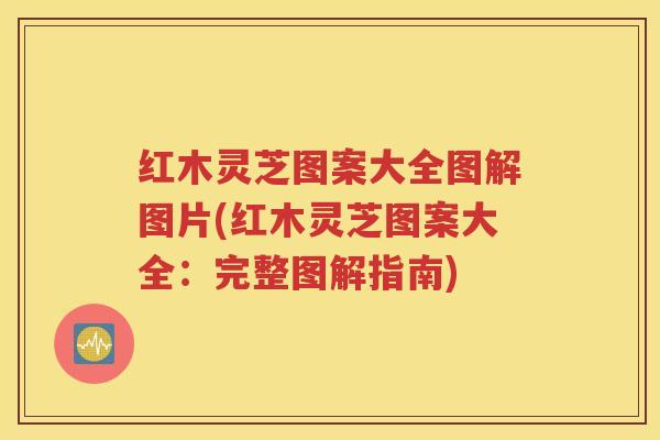 红木灵芝图案大全图解图片(红木灵芝图案大全：完整图解指南)