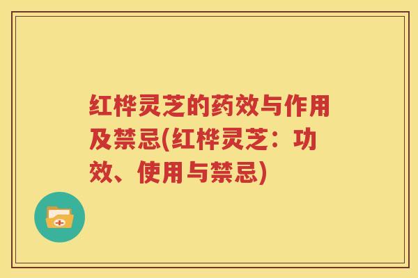 红桦灵芝的药效与作用及禁忌(红桦灵芝：功效、使用与禁忌)
