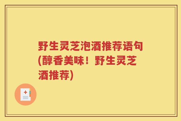 野生灵芝泡酒推荐语句(醇香美味！野生灵芝酒推荐)