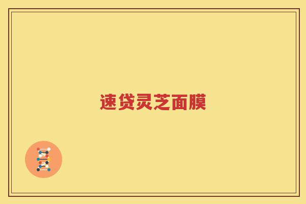 速贷灵芝面膜