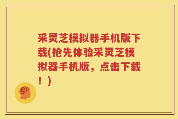 采灵芝模拟器手机版下载(抢先体验采灵芝模拟器手机版，点击下载！)