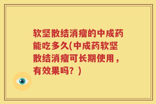 软坚散结消瘤的中成药能吃多久(中成药软坚散结消瘤可长期使用，有效果吗？)