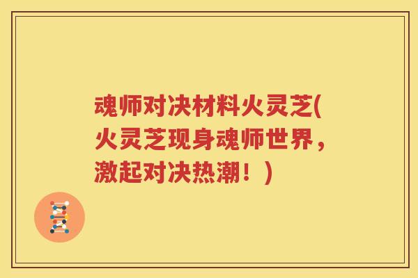 魂师对决材料火灵芝(火灵芝现身魂师世界，激起对决热潮！)