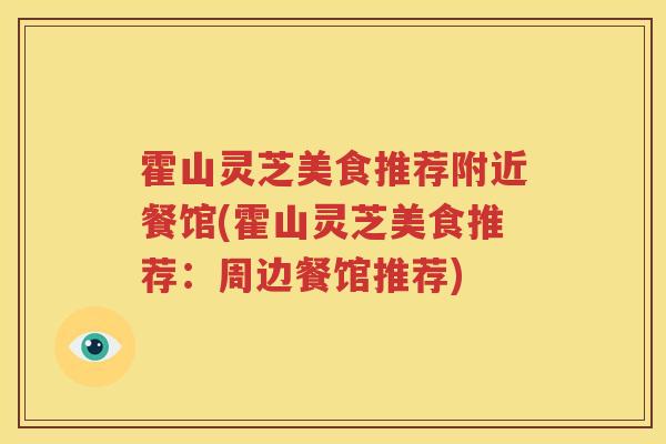 霍山灵芝美食推荐附近餐馆(霍山灵芝美食推荐：周边餐馆推荐)