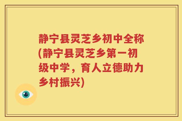 静宁县灵芝乡初中全称(静宁县灵芝乡第一初级中学，育人立德助力乡村振兴)