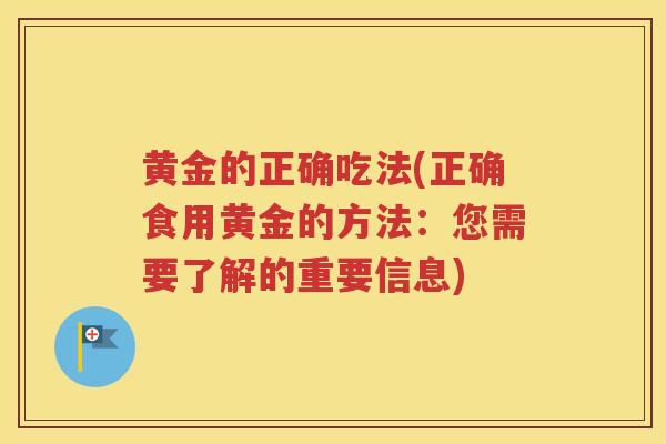 黄金的正确吃法(正确食用黄金的方法：您需要了解的重要信息)