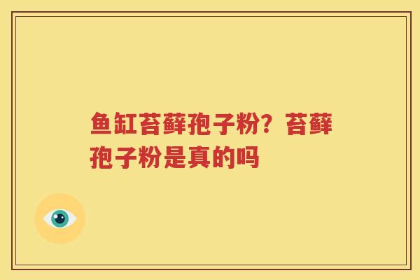鱼缸苔藓孢子粉？苔藓孢子粉是真的吗