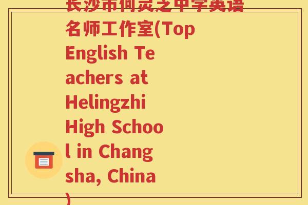 长沙市何灵芝中学英语名师工作室(Top English Teachers at Helingzhi High School in Changsha, China)