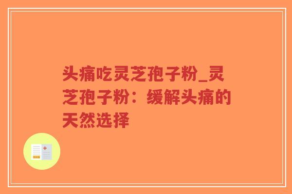 头痛吃灵芝孢子粉_灵芝孢子粉：缓解头痛的天然选择