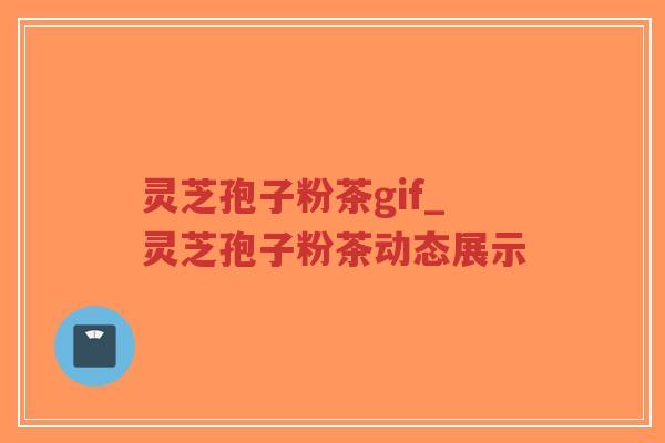 灵芝孢子粉茶gif_灵芝孢子粉茶动态展示