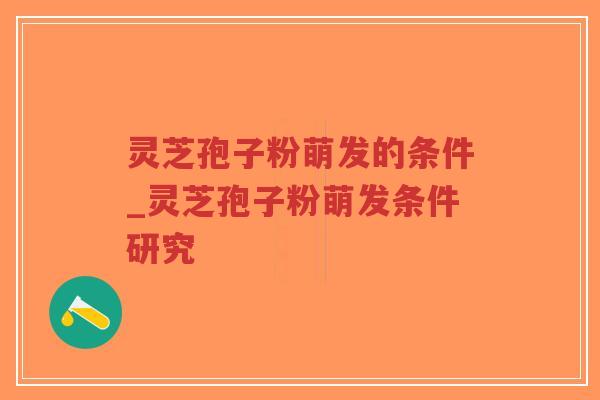 灵芝孢子粉萌发的条件_灵芝孢子粉萌发条件研究