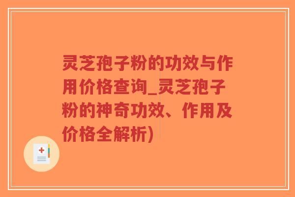 灵芝孢子粉的功效与作用价格查询_灵芝孢子粉的神奇功效、作用及价格全解析)