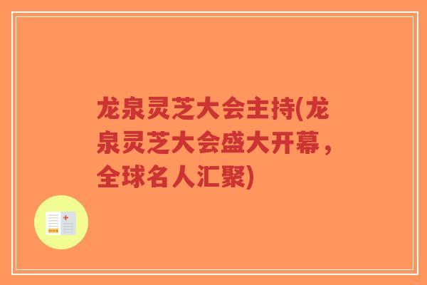 龙泉灵芝大会主持(龙泉灵芝大会盛大开幕，全球名人汇聚)