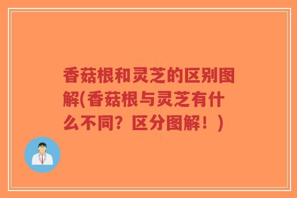香菇根和灵芝的区别图解(香菇根与灵芝有什么不同？区分图解！)
