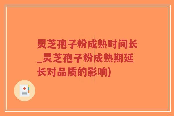 灵芝孢子粉成熟时间长_灵芝孢子粉成熟期延长对品质的影响)