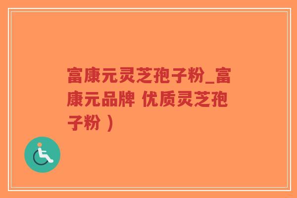 富康元灵芝孢子粉_富康元品牌 优质灵芝孢子粉 )