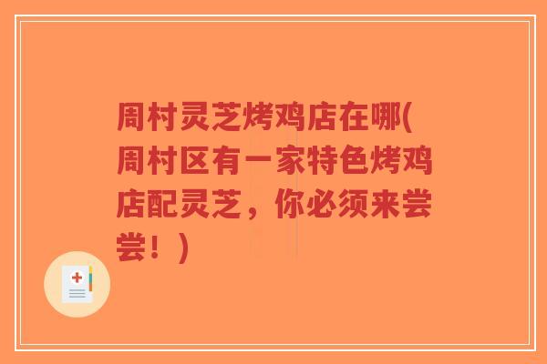 周村灵芝烤鸡店在哪(周村区有一家特色烤鸡店配灵芝，你必须来尝尝！)