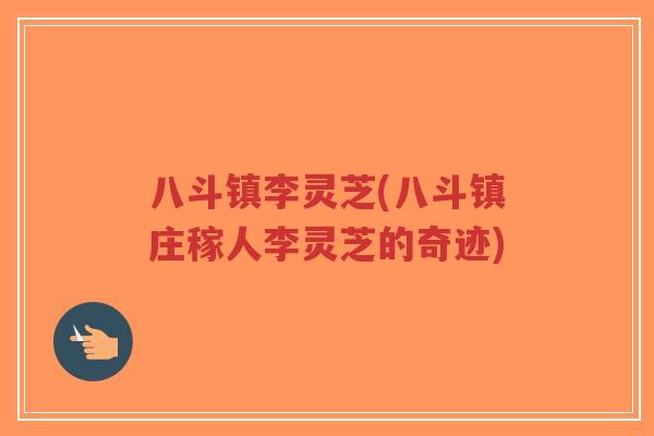 八斗镇李灵芝(八斗镇庄稼人李灵芝的奇迹)