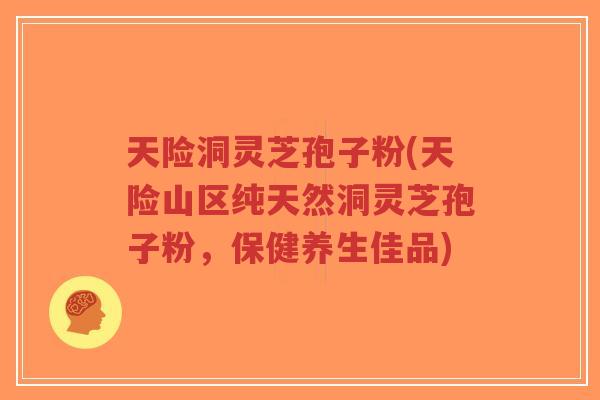 天险洞灵芝孢子粉(天险山区纯天然洞灵芝孢子粉，保健养生佳品)