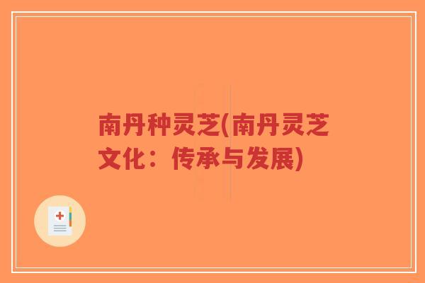 南丹种灵芝(南丹灵芝文化：传承与发展)