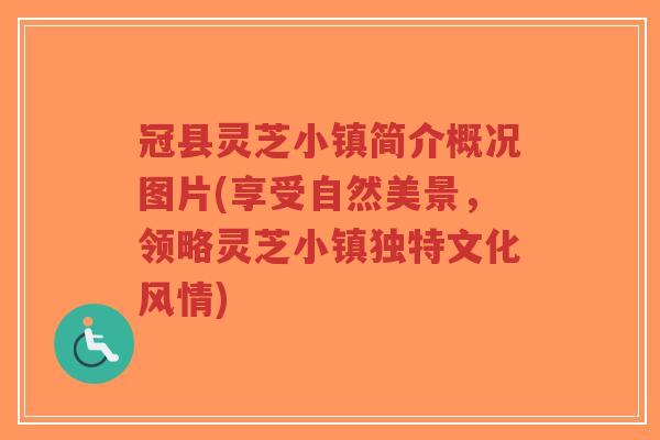冠县灵芝小镇简介概况图片(享受自然美景，领略灵芝小镇独特文化风情)