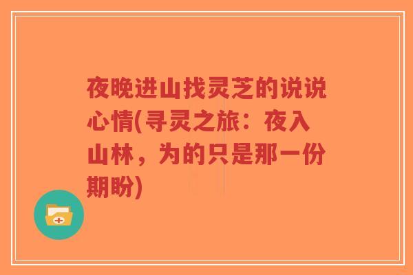 夜晚进山找灵芝的说说心情(寻灵之旅：夜入山林，为的只是那一份期盼)