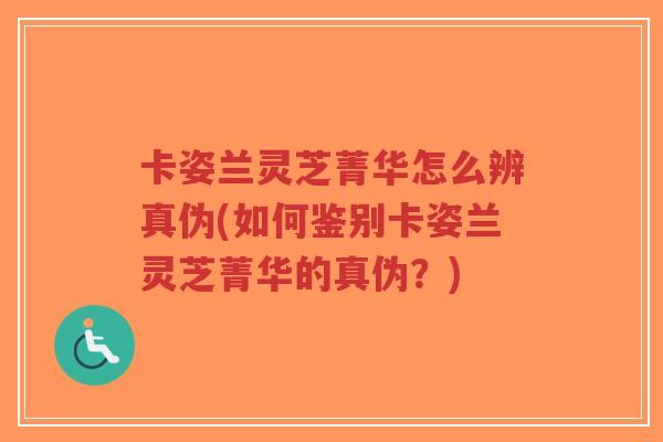 卡姿兰灵芝菁华怎么辨真伪(如何鉴别卡姿兰灵芝菁华的真伪？)