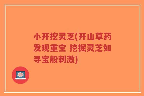 小开挖灵芝(开山草药发现重宝 挖掘灵芝如寻宝般刺激)