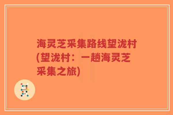 海灵芝采集路线望泷村(望泷村：一趟海灵芝采集之旅)