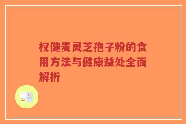 权健麦灵芝孢子粉的食用方法与健康益处全面解析