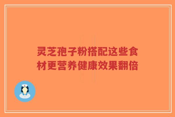 灵芝孢子粉搭配这些食材更营养健康效果翻倍