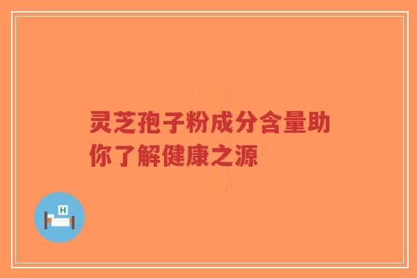 灵芝孢子粉成分含量助你了解健康之源