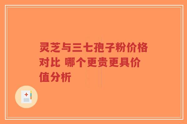 灵芝与三七孢子粉价格对比 哪个更贵更具价值分析
