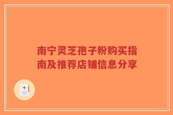 南宁灵芝孢子粉购买指南及推荐店铺信息分享