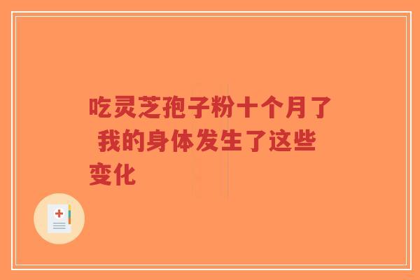 吃灵芝孢子粉十个月了 我的身体发生了这些变化