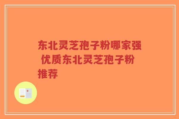 东北灵芝孢子粉哪家强 优质东北灵芝孢子粉推荐