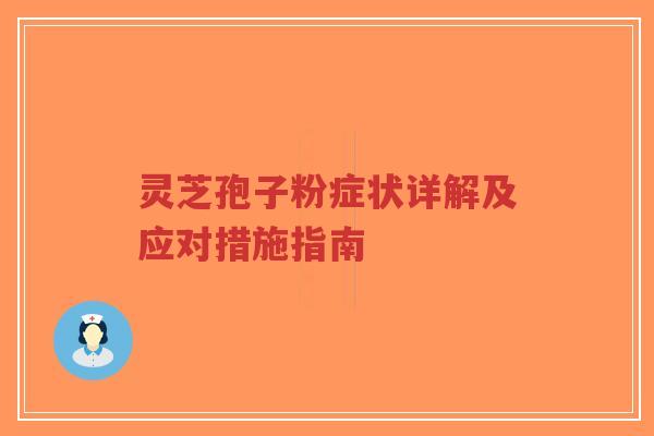 灵芝孢子粉症状详解及应对措施指南