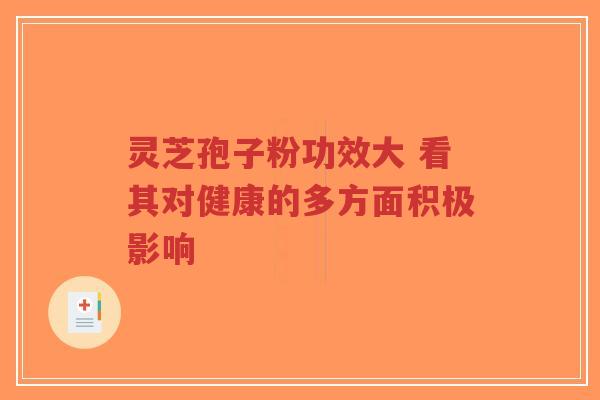 灵芝孢子粉功效大 看其对健康的多方面积极影响